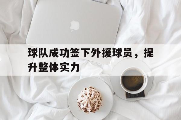 包含球队成功签下外援球员，提升整体实力的词条