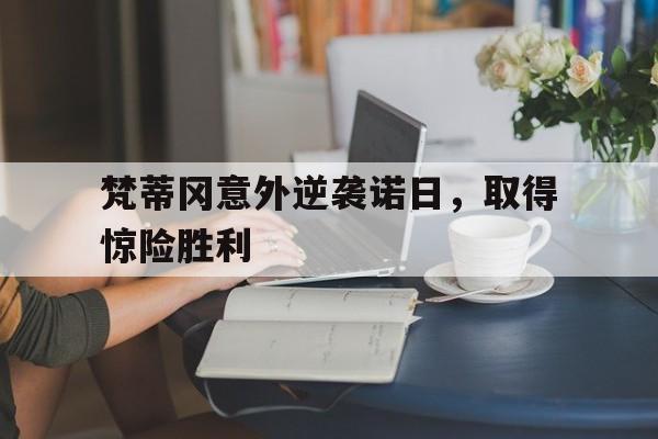 包含梵蒂冈意外逆袭诺日，取得惊险胜利的词条